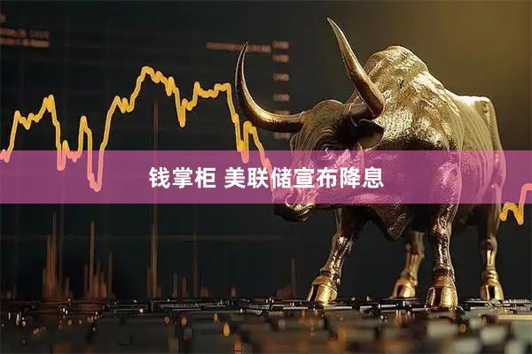 钱掌柜 美联储宣布降息